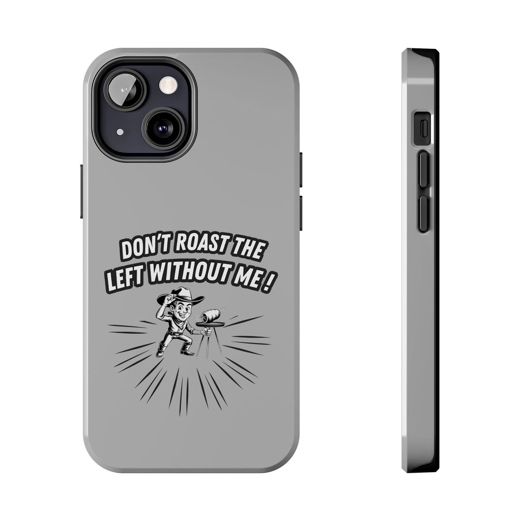 Don't Roast the Left Without Me  Case | Funny Conservative Meme Graphic Phone Cover | Anti-Woke Political Satire Right Wing Tech Accessory