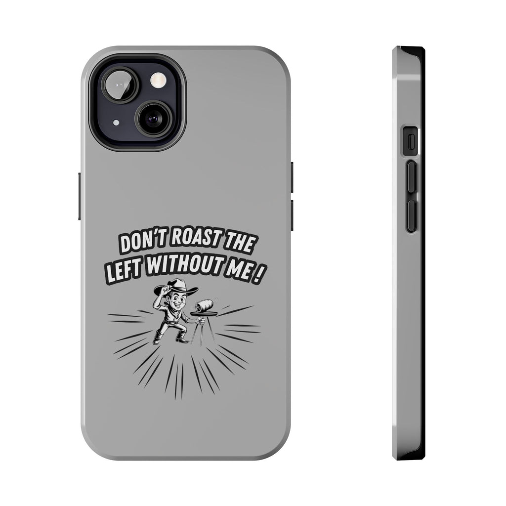 Don't Roast the Left Without Me  Case | Funny Conservative Meme Graphic Phone Cover | Anti-Woke Political Satire Right Wing Tech Accessory