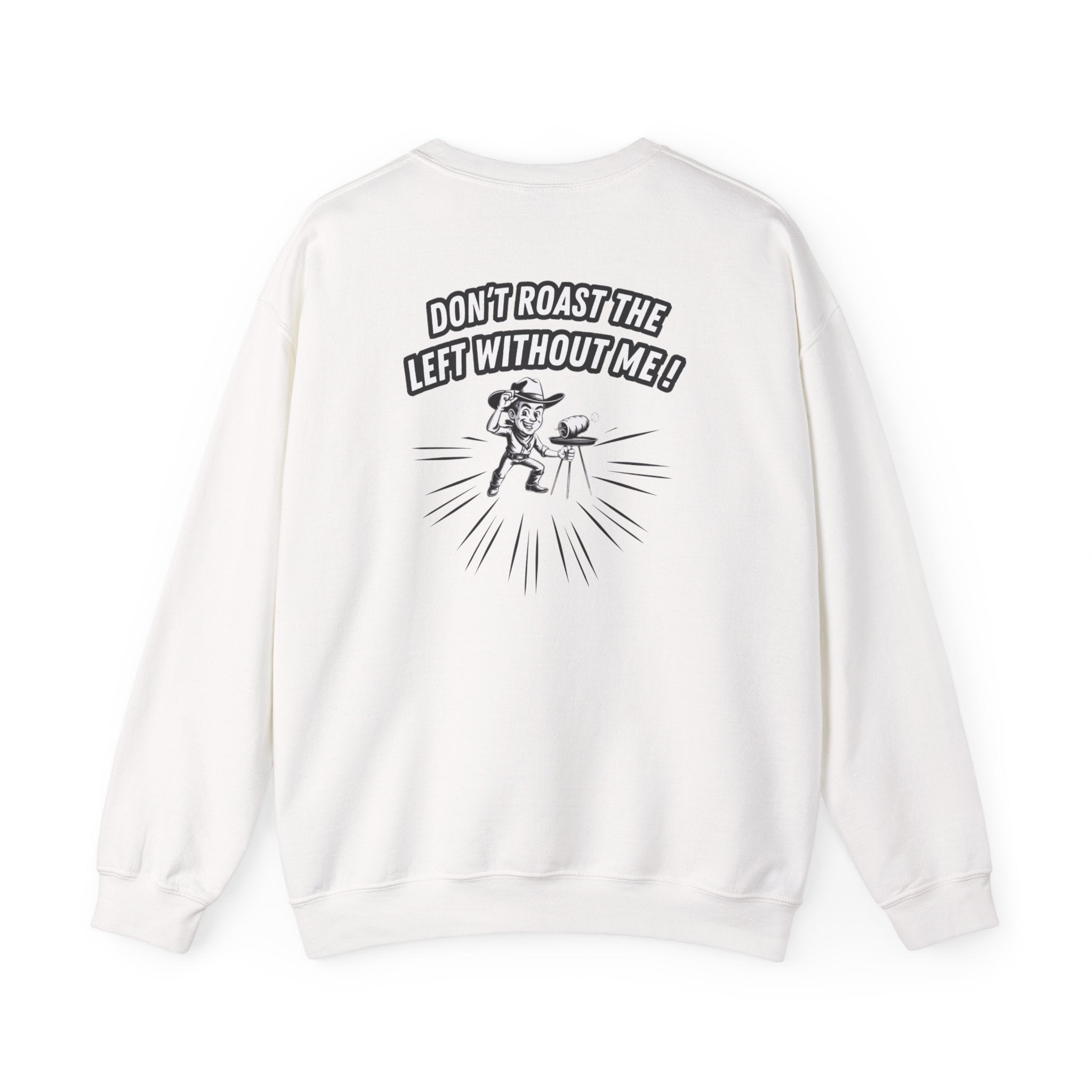 Don't Roast the Left Without Me Sweatshirt | Funny Conservative Meme Graphic Crewneck | Anti-Woke Political Satire Right Wing Pullover