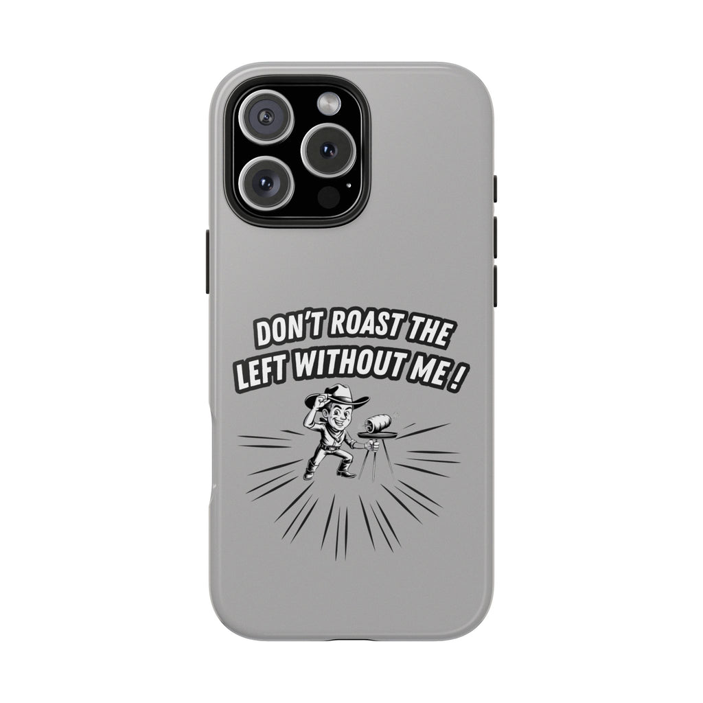 Don't Roast the Left Without Me  Case | Funny Conservative Meme Graphic Phone Cover | Anti-Woke Political Satire Right Wing Tech Accessory