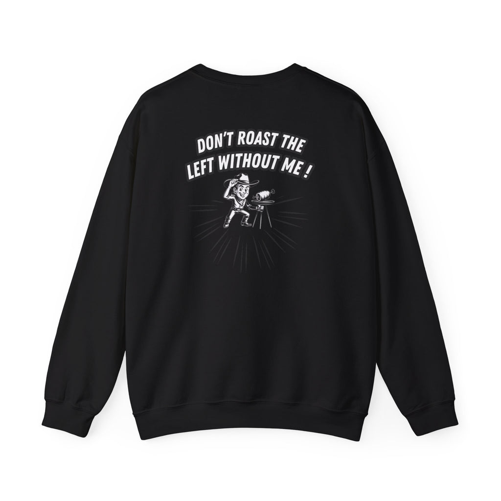 Don't Roast the Left Without Me Sweatshirt | Funny Conservative Meme Graphic Crewneck | Anti-Woke Political Satire Right Wing Pullover