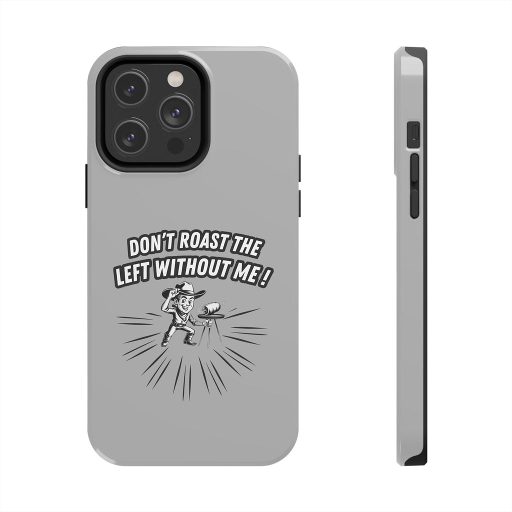 Don't Roast the Left Without Me  Case | Funny Conservative Meme Graphic Phone Cover | Anti-Woke Political Satire Right Wing Tech Accessory