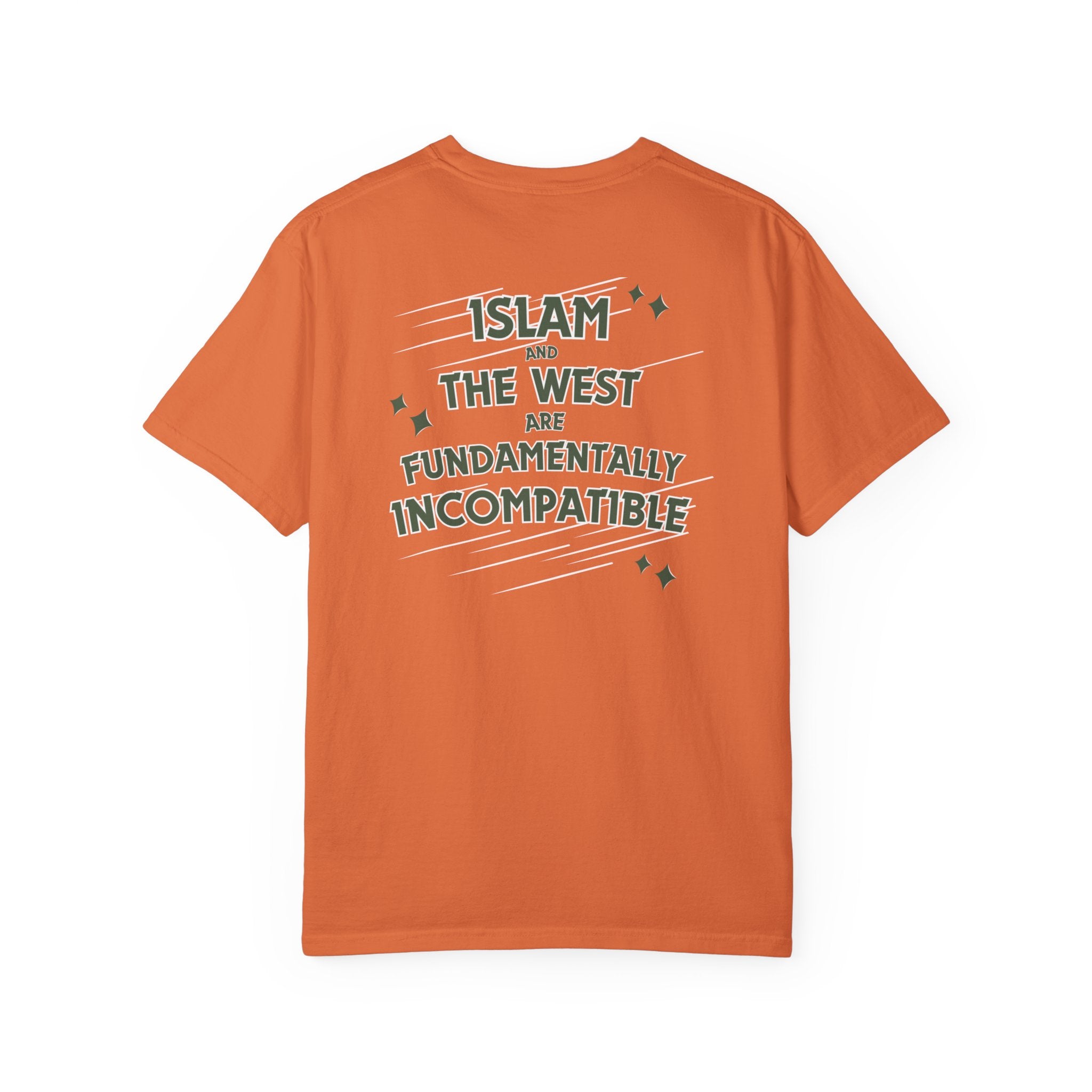 Islam and the West are Fundamentally Incompatible T-Shirt | Back Print Statement Tee | Garment-Dyed Unisex Shirt