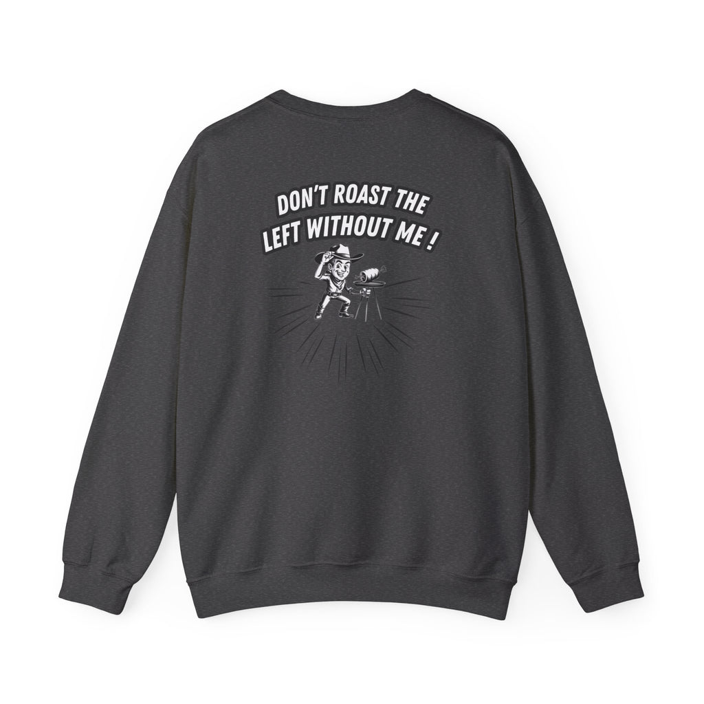 Don't Roast the Left Without Me Sweatshirt | Funny Conservative Meme Graphic Crewneck | Anti-Woke Political Satire Right Wing Pullover