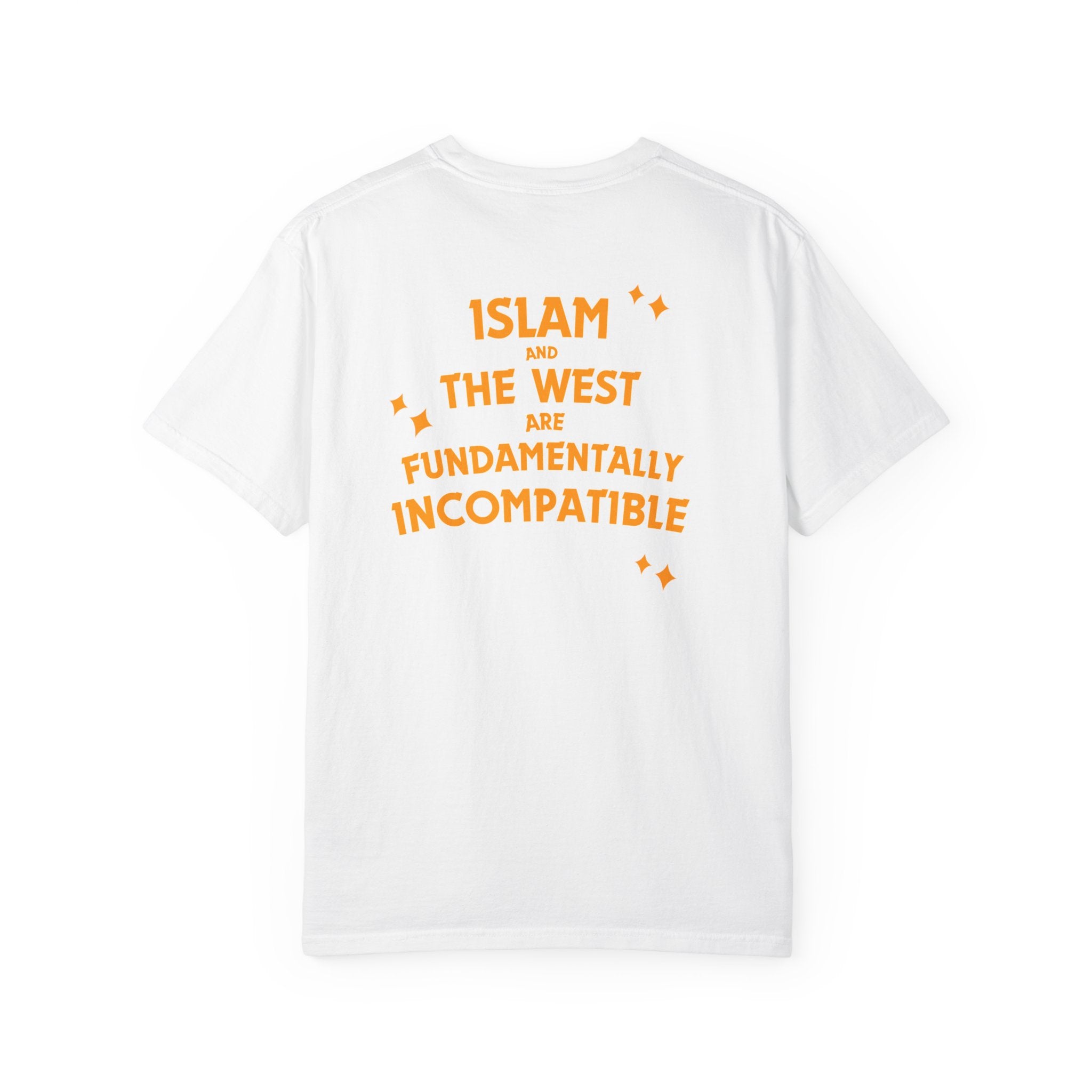 Islam and the West are Fundamentally Incompatible T-Shirt | Back Print Statement Tee | Garment-Dyed Unisex Shirt