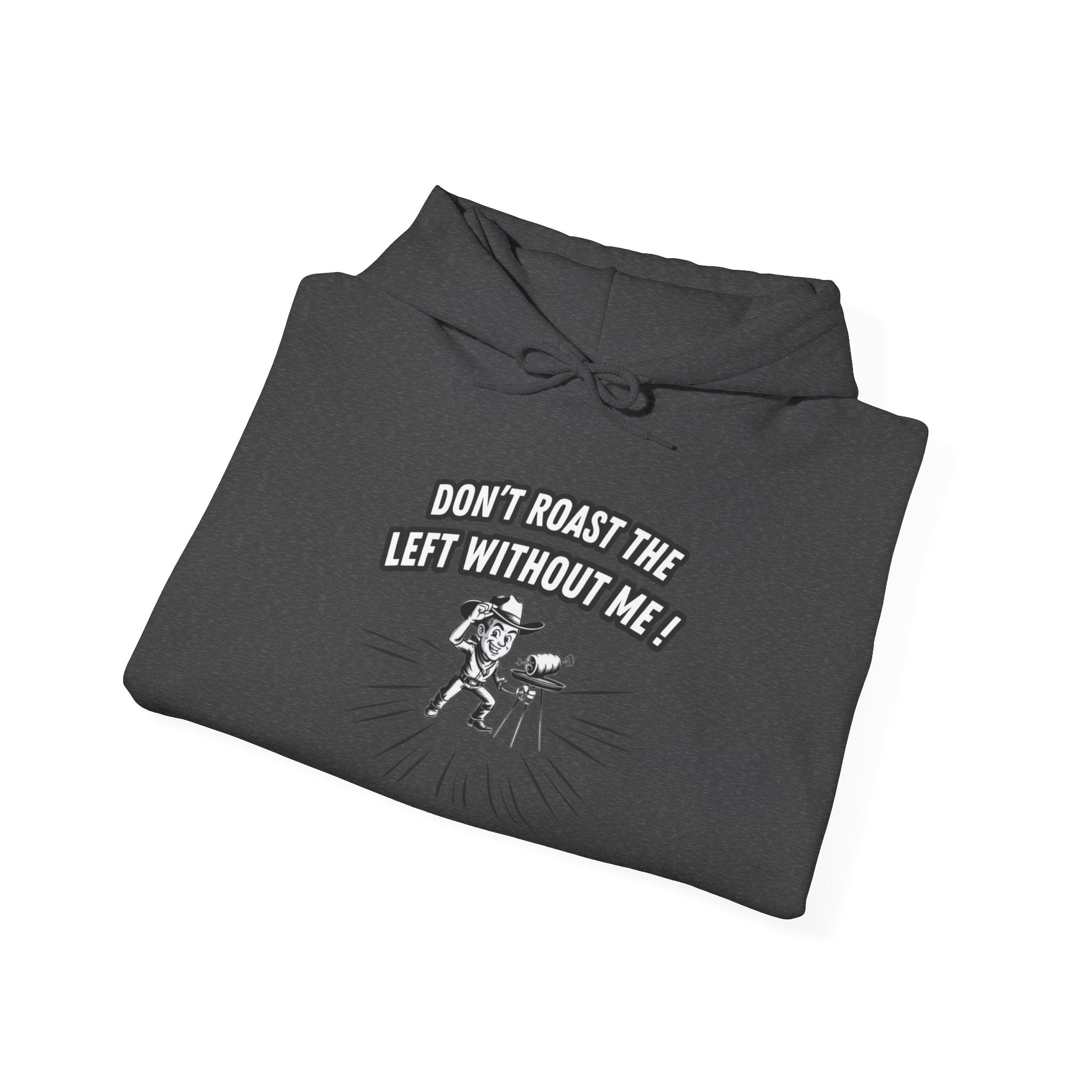 Don't Roast the Left Without Me Hoodie | Funny Conservative Meme Graphic Pullover | Anti-Woke Political Satire Right Wing Hooded Sweatshirt