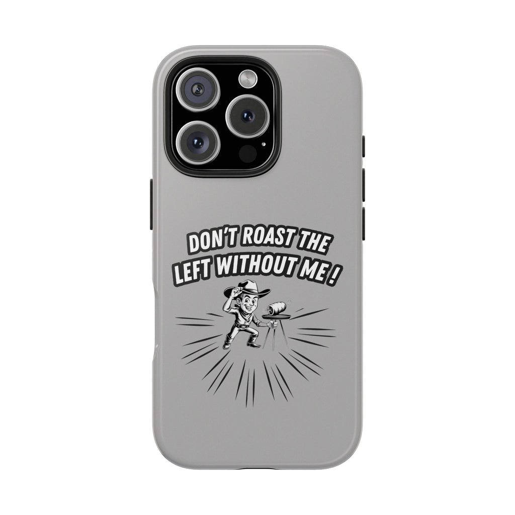 Don't Roast the Left Without Me  Case | Funny Conservative Meme Graphic Phone Cover | Anti-Woke Political Satire Right Wing Tech Accessory