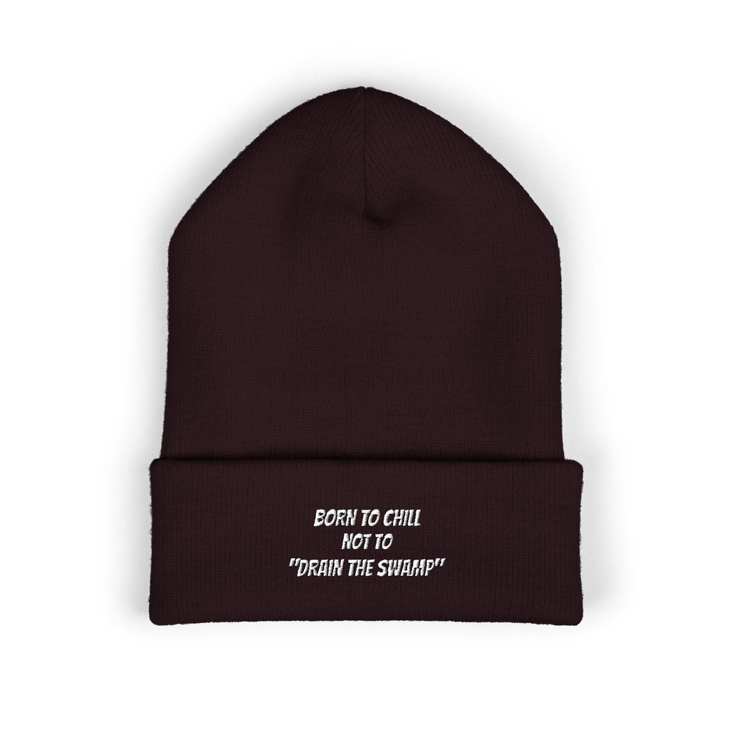 Born to Chill Not to Drain the Swamp Beanie | Anti-Woke Conservative Political Parody Right Wing Embroidered Beanie