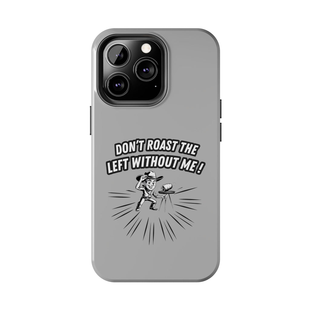 Don't Roast the Left Without Me  Case | Funny Conservative Meme Graphic Phone Cover | Anti-Woke Political Satire Right Wing Tech Accessory