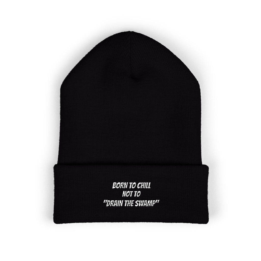 Born to Chill Not to Drain the Swamp Beanie | Anti-Woke Conservative Political Parody Right Wing Embroidered Beanie