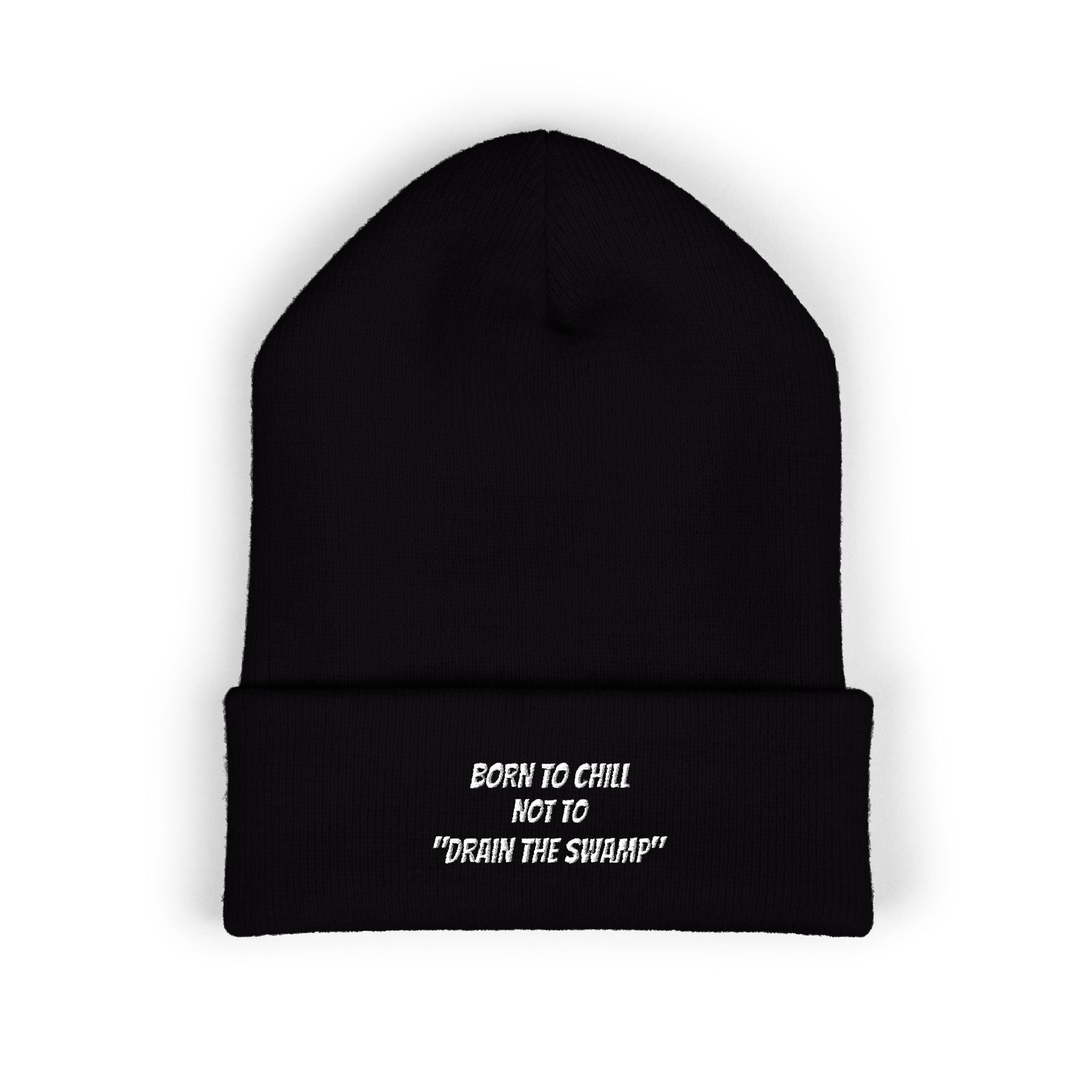 Born to Chill Not to Drain the Swamp Beanie | Anti-Woke Conservative Political Parody Right Wing Embroidered Beanie