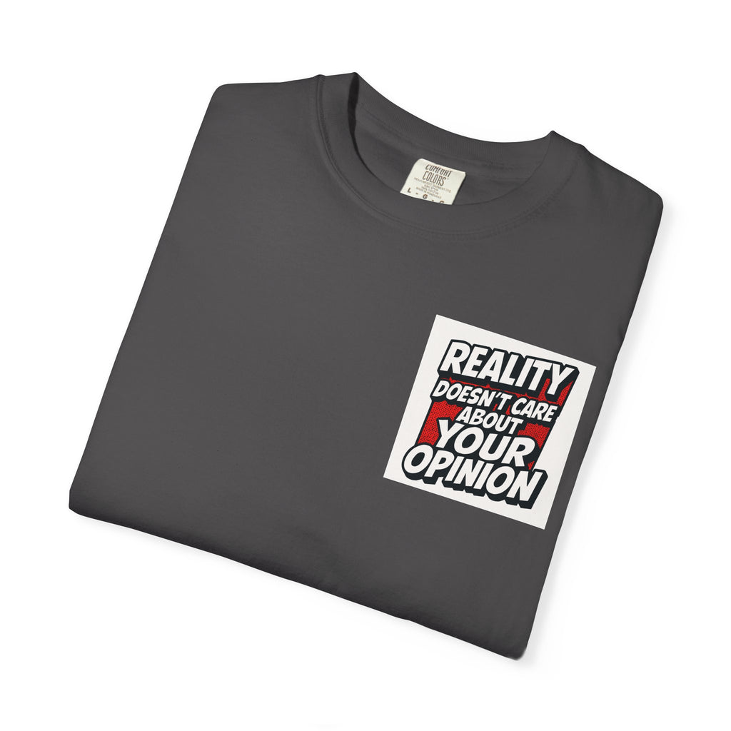 Reality Doesnt Care About Your Opinion | Garment Dyed Unisex T-Shirt | Comfort Colors 1717