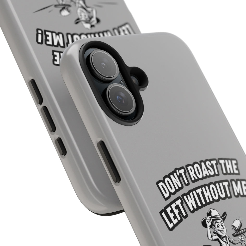 Don't Roast the Left Without Me  Case | Funny Conservative Meme Graphic Phone Cover | Anti-Woke Political Satire Right Wing Tech Accessory