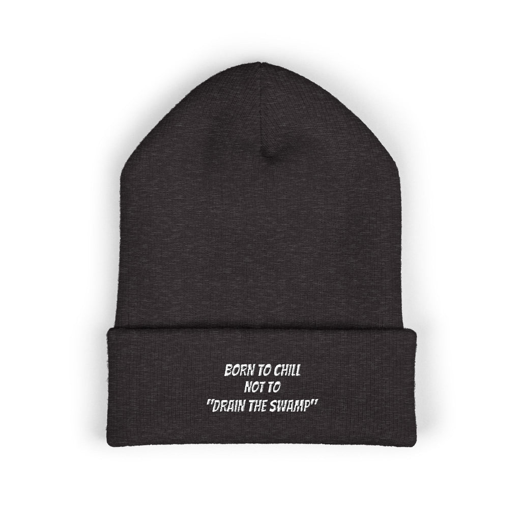 Born to Chill Not to Drain the Swamp Beanie | Anti-Woke Conservative Political Parody Right Wing Embroidered Beanie