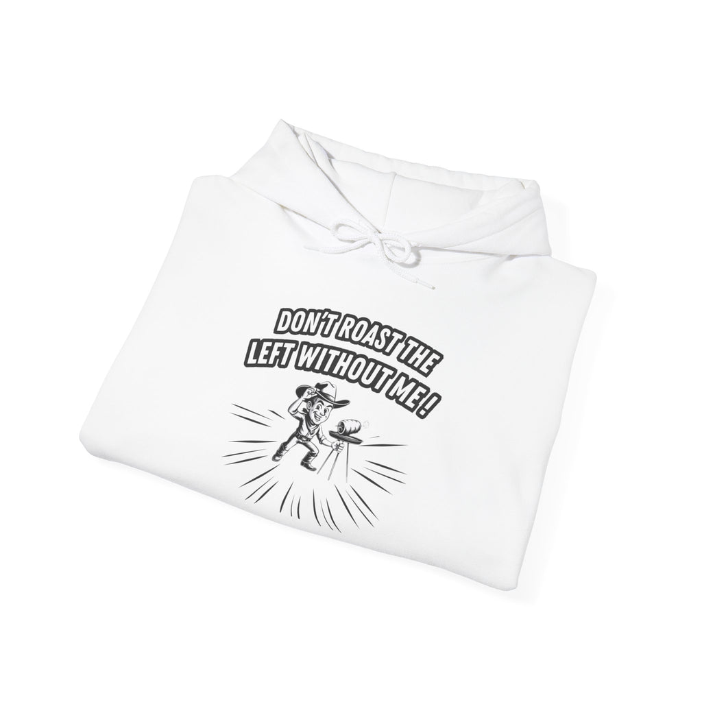 Don't Roast the Left Without Me Hoodie | Funny Conservative Meme Graphic Pullover | Anti-Woke Political Satire Right Wing Hooded Sweatshirt