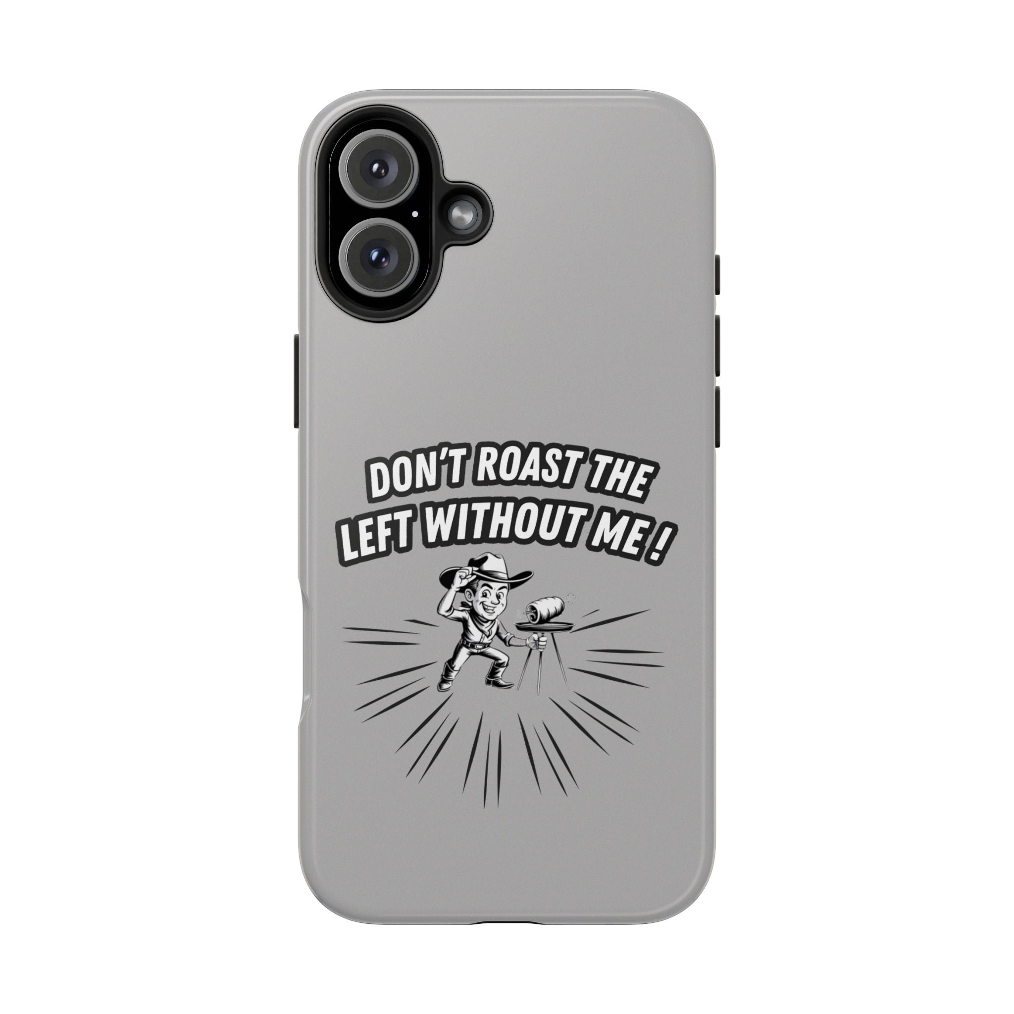 Don't Roast the Left Without Me  Case | Funny Conservative Meme Graphic Phone Cover | Anti-Woke Political Satire Right Wing Tech Accessory