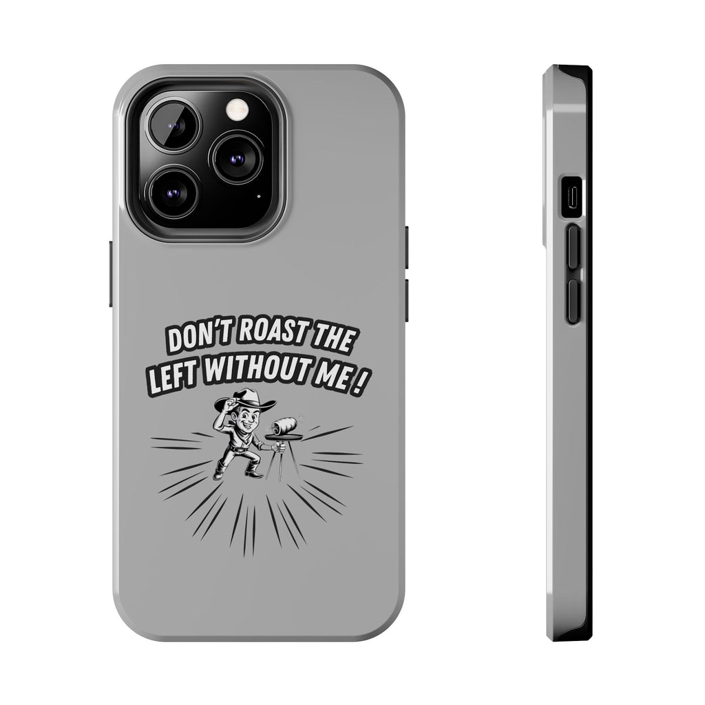 Don't Roast the Left Without Me  Case | Funny Conservative Meme Graphic Phone Cover | Anti-Woke Political Satire Right Wing Tech Accessory