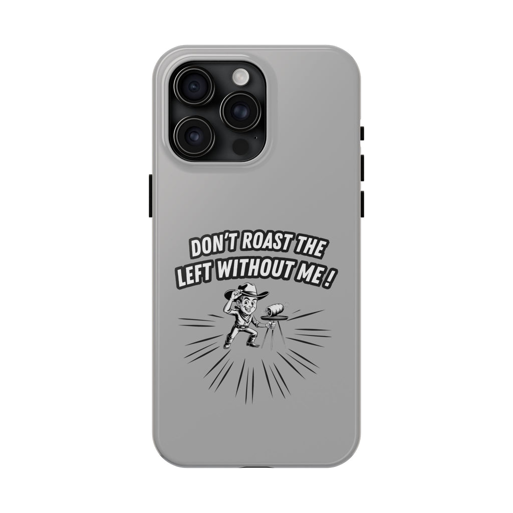 Don't Roast the Left Without Me  Case | Funny Conservative Meme Graphic Phone Cover | Anti-Woke Political Satire Right Wing Tech Accessory