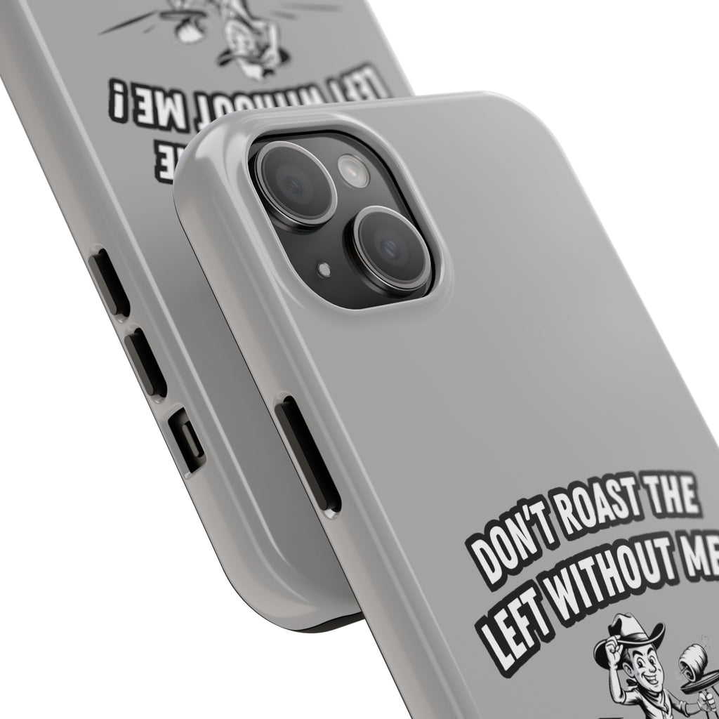 Don't Roast the Left Without Me  Case | Funny Conservative Meme Graphic Phone Cover | Anti-Woke Political Satire Right Wing Tech Accessory