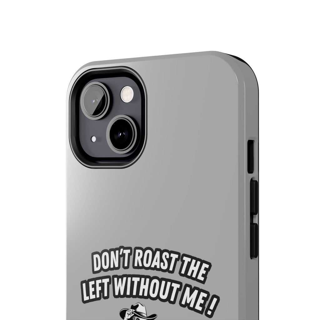 Don't Roast the Left Without Me  Case | Funny Conservative Meme Graphic Phone Cover | Anti-Woke Political Satire Right Wing Tech Accessory