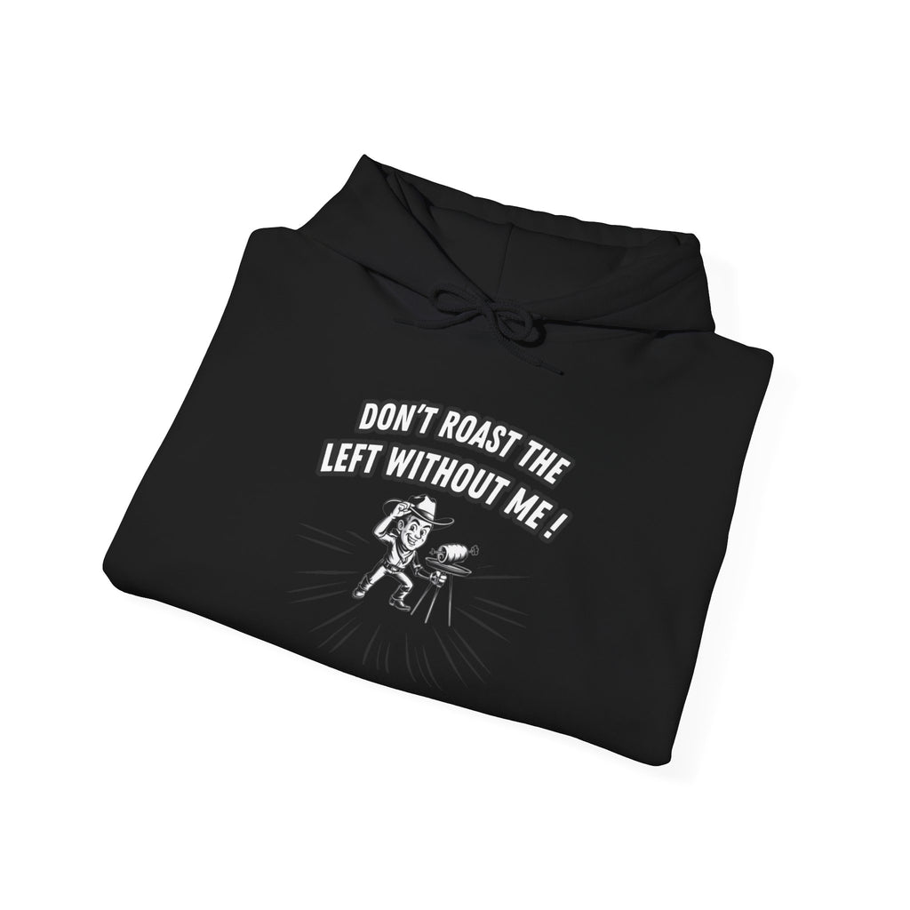 Don't Roast the Left Without Me Hoodie | Funny Conservative Meme Graphic Pullover | Anti-Woke Political Satire Right Wing Hooded Sweatshirt