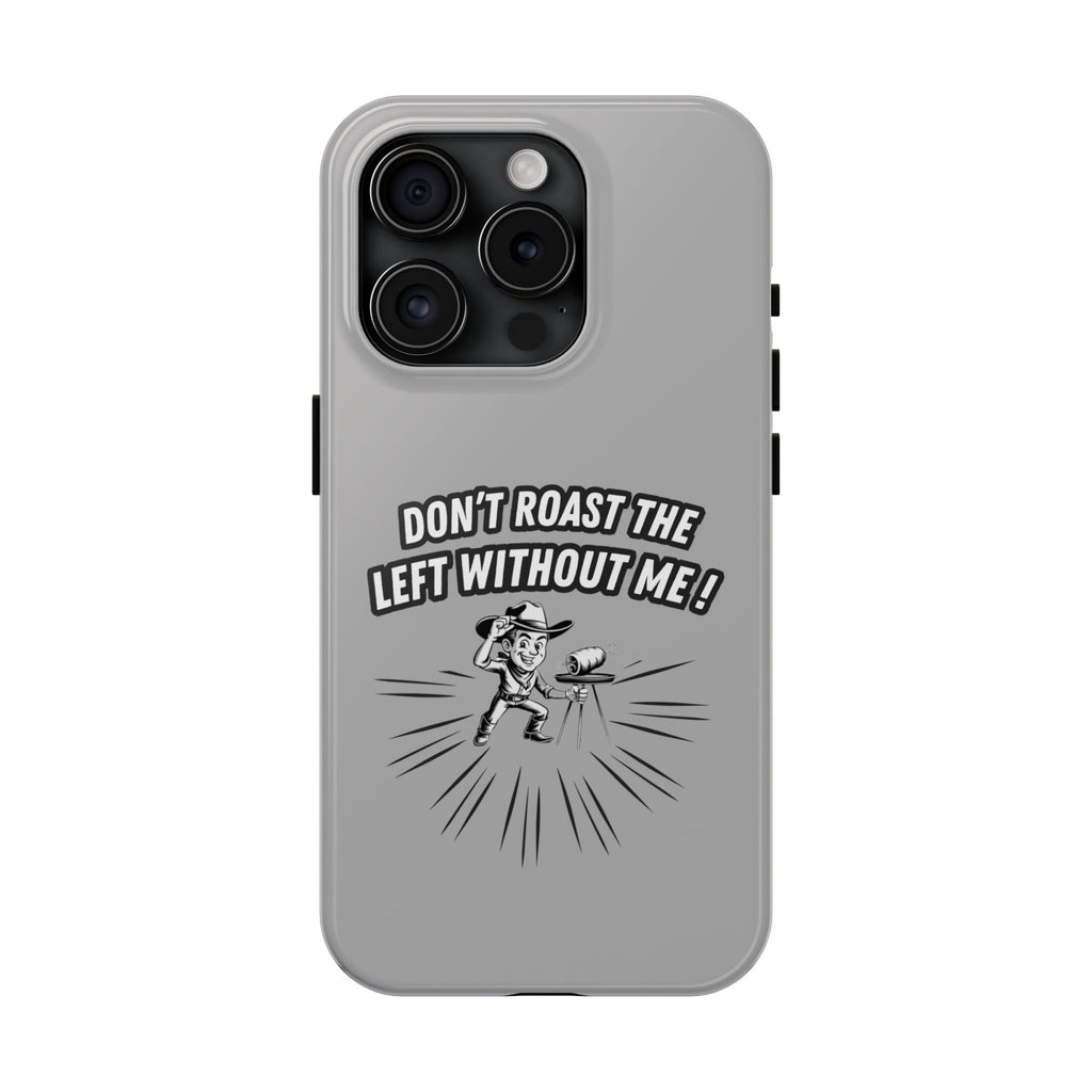Don't Roast the Left Without Me  Case | Funny Conservative Meme Graphic Phone Cover | Anti-Woke Political Satire Right Wing Tech Accessory