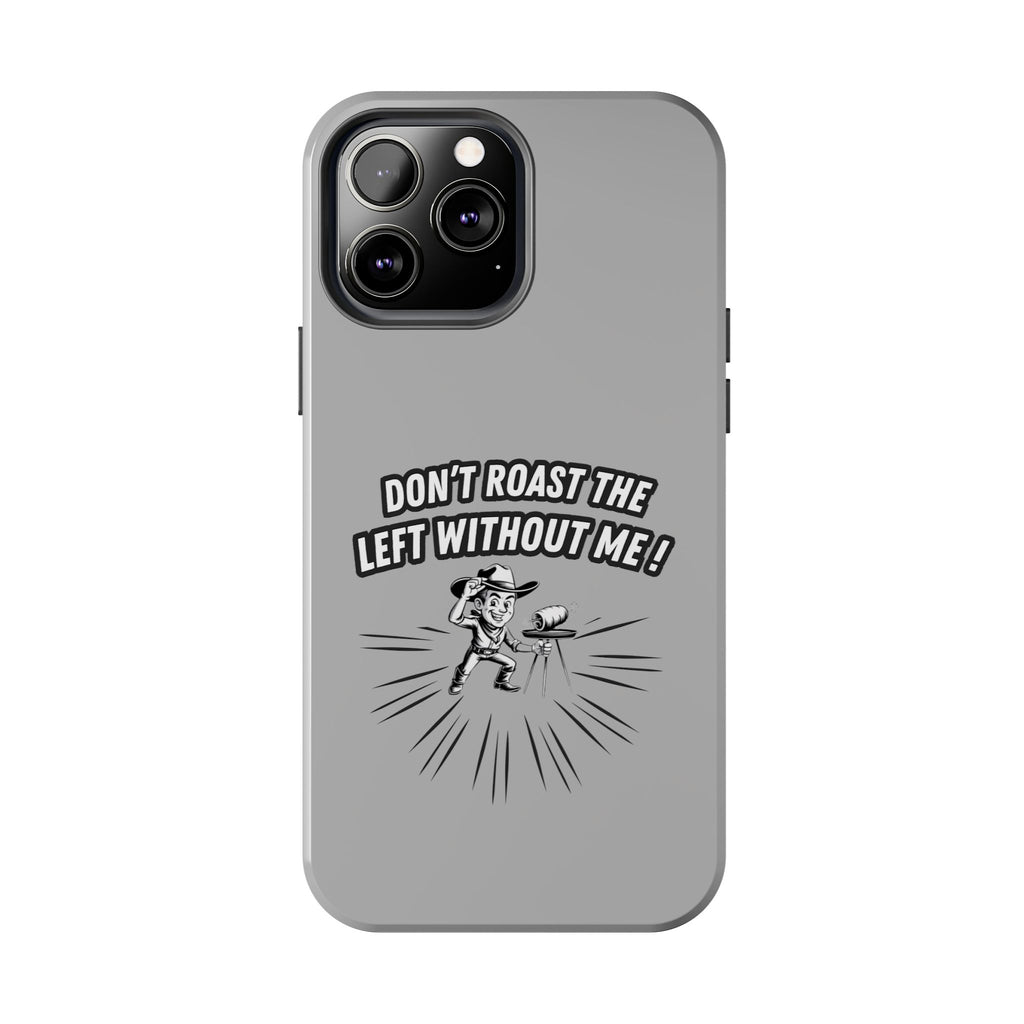 Don't Roast the Left Without Me  Case | Funny Conservative Meme Graphic Phone Cover | Anti-Woke Political Satire Right Wing Tech Accessory
