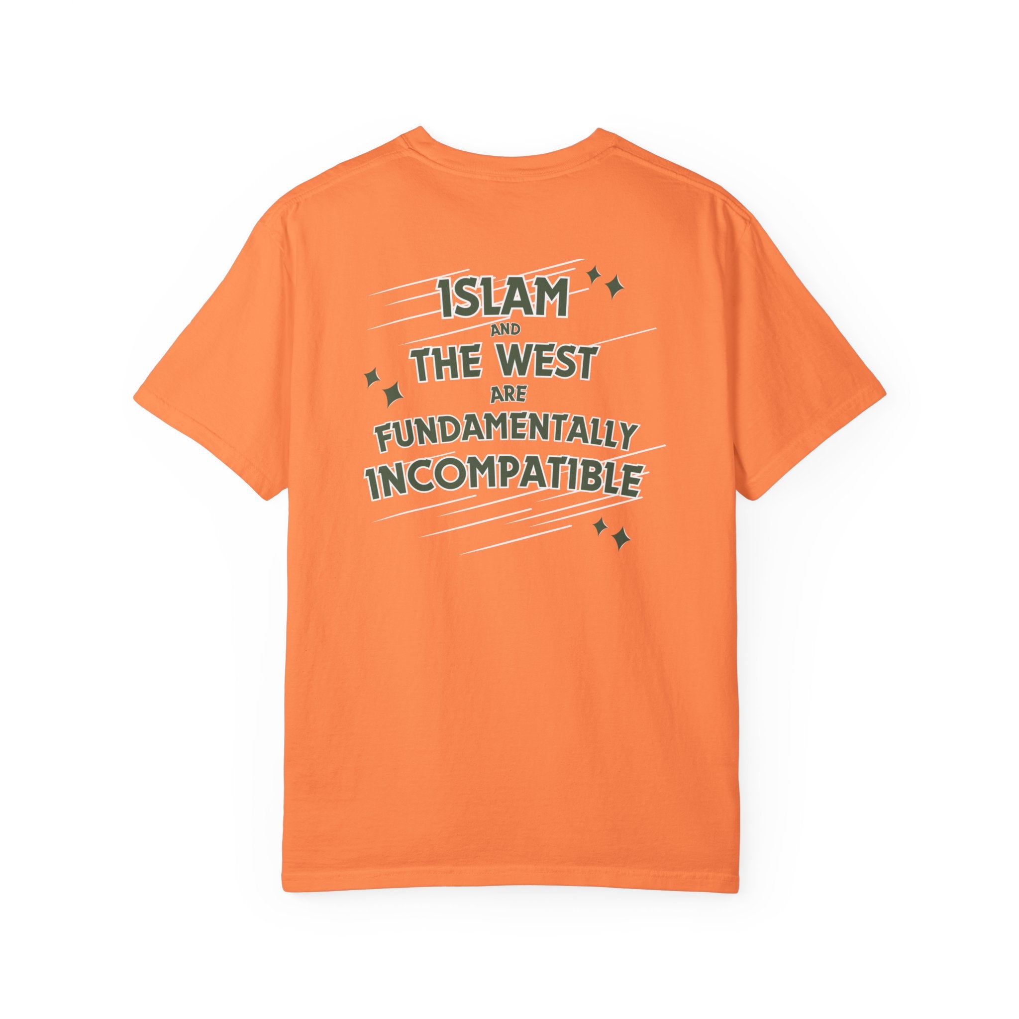 Islam and the West are Fundamentally Incompatible T-Shirt | Back Print Statement Tee | Garment-Dyed Unisex Shirt